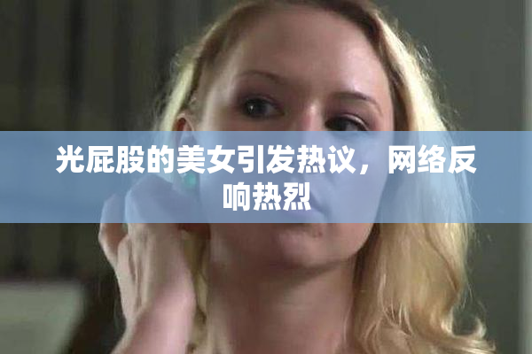 光屁股的美女引发热议，网络反响热烈