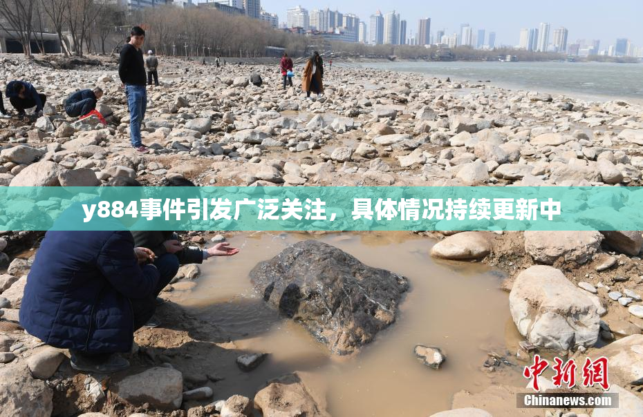 y884事件引发广泛关注，具体情况持续更新中