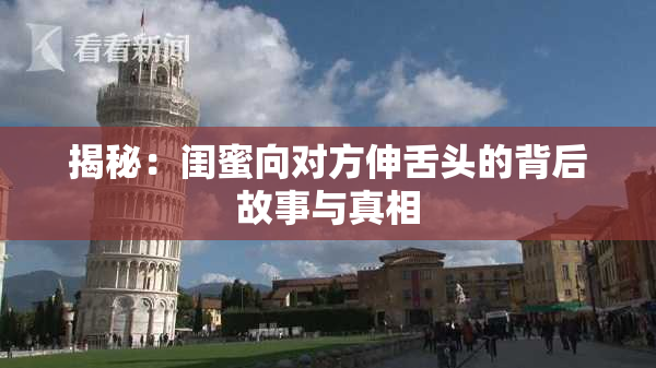 揭秘：闺蜜向对方伸舌头的背后故事与真相
