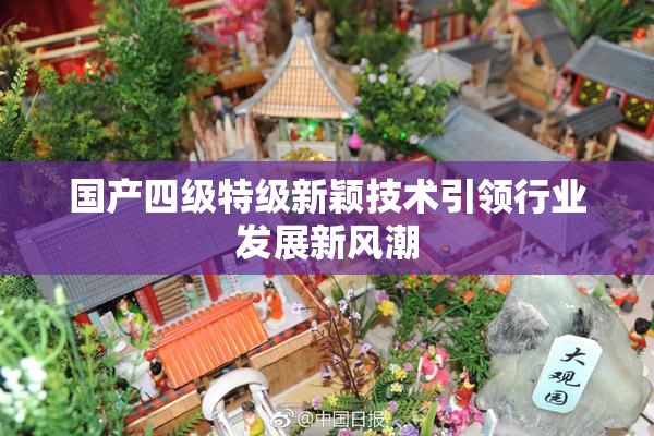 国产四级特级新颖技术引领行业发展新风潮