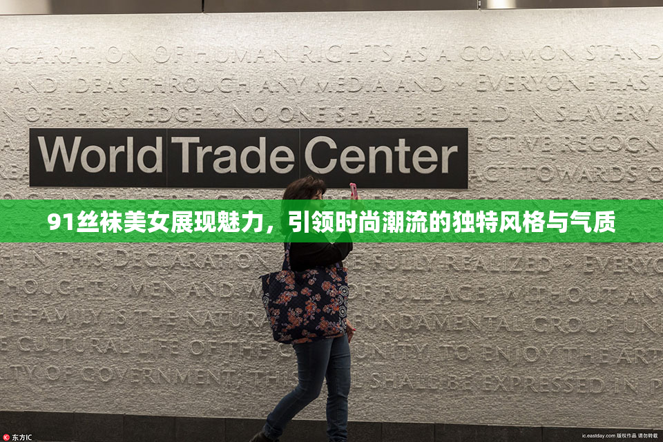91丝袜美女展现魅力，引领时尚潮流的独特风格与气质
