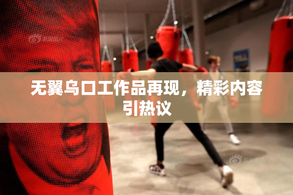 无翼乌口工作品再现，精彩内容引热议