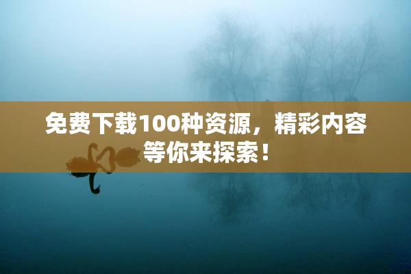 免费下载100种资源，精彩内容等你来探索！