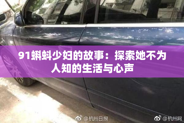 91蝌蚪少妇的故事：探索她不为人知的生活与心声