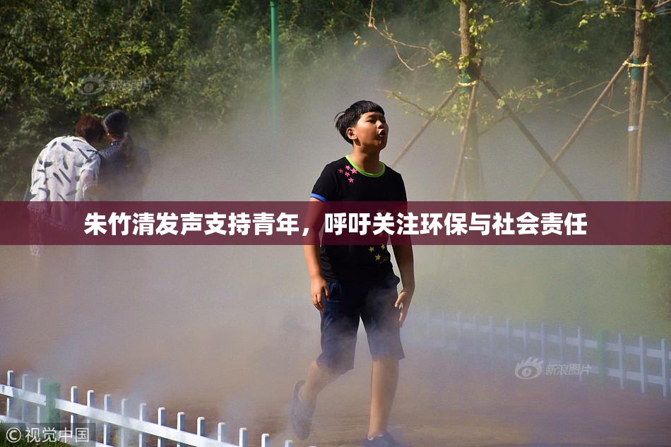 朱竹清发声支持青年，呼吁关注环保与社会责任