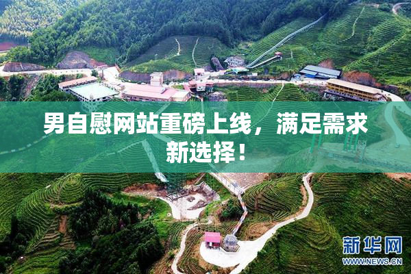 男自慰网站重磅上线，满足需求新选择！