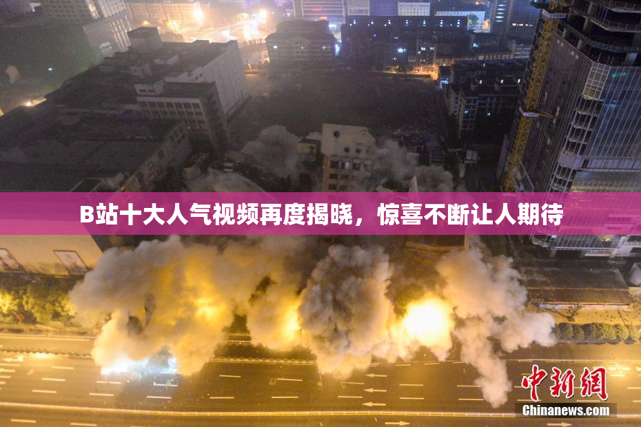 B站十大人气视频再度揭晓，惊喜不断让人期待