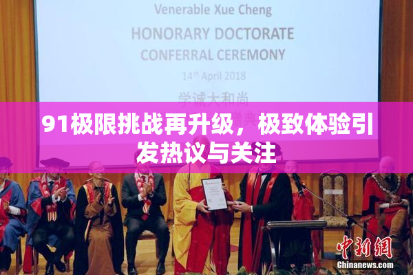 91极限挑战再升级，极致体验引发热议与关注