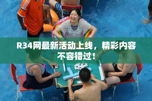 R34网最新活动上线，精彩内容不容错过！