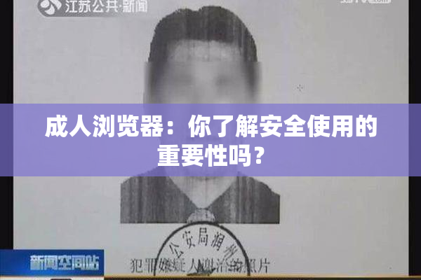 成人浏览器：你了解安全使用的重要性吗？