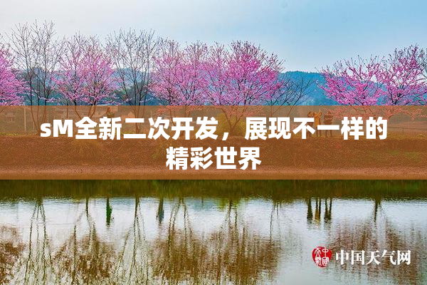 sM全新二次开发，展现不一样的精彩世界