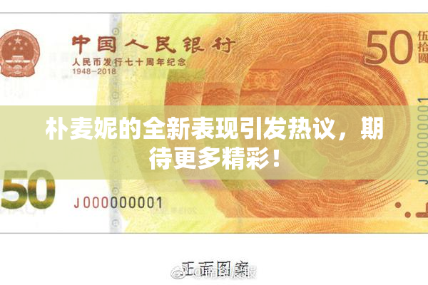 朴麦妮的全新表现引发热议，期待更多精彩！