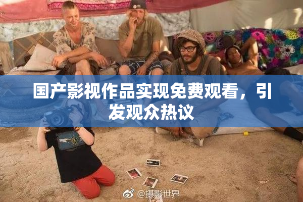国产影视作品实现免费观看，引发观众热议