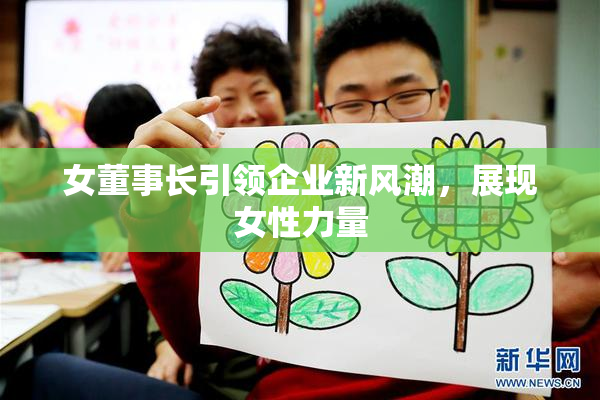 女董事长引领企业新风潮，展现女性力量