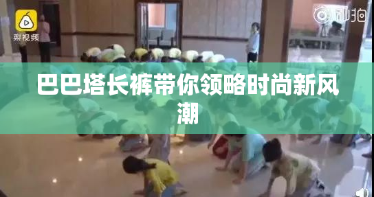 巴巴塔长裤带你领略时尚新风潮