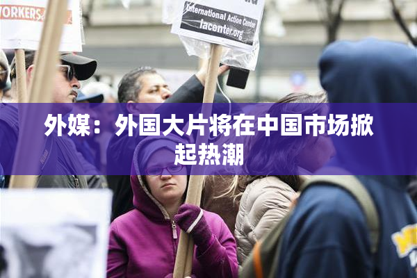 外媒：外国大片将在中国市场掀起热潮