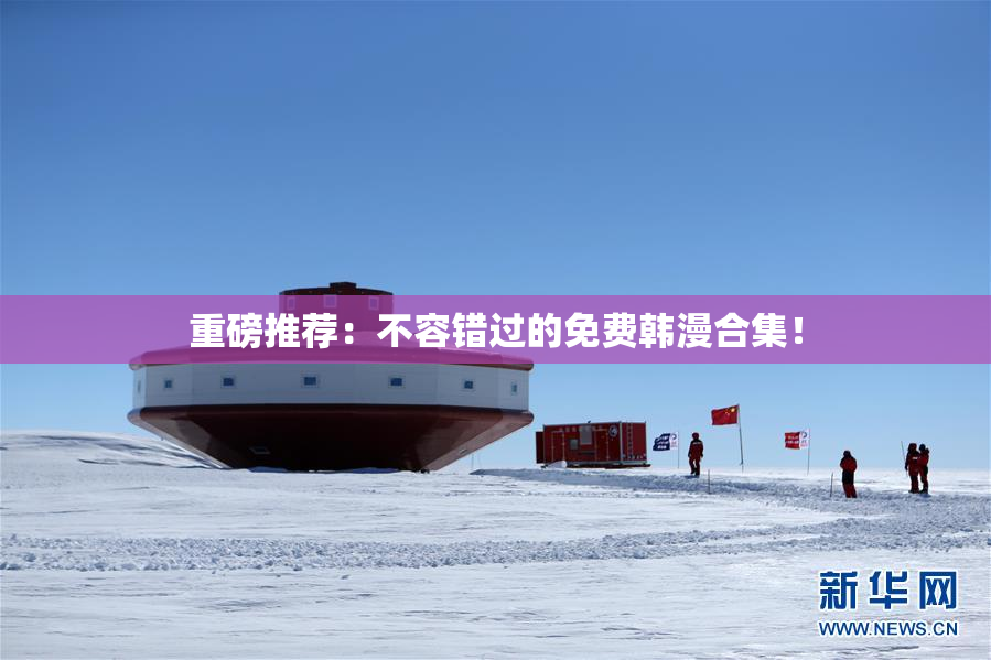 重磅推荐：不容错过的免费韩漫合集！
