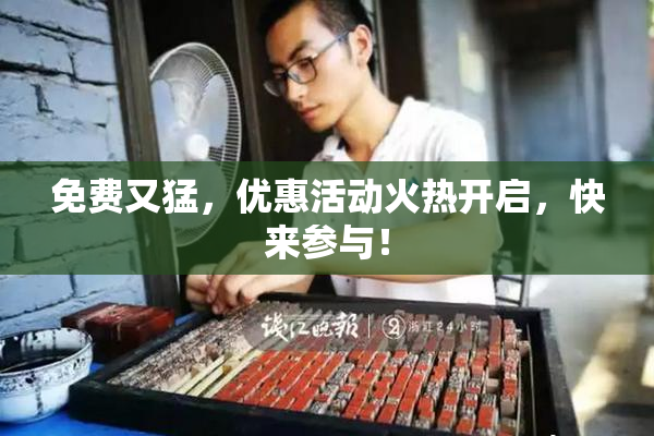 免费又猛，优惠活动火热开启，快来参与！
