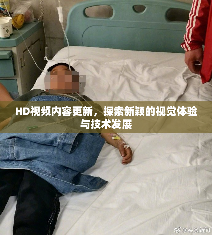 HD视频内容更新，探索新颖的视觉体验与技术发展