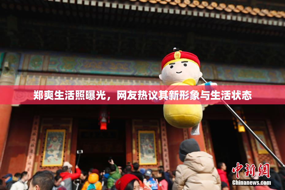郑爽生活照曝光，网友热议其新形象与生活状态