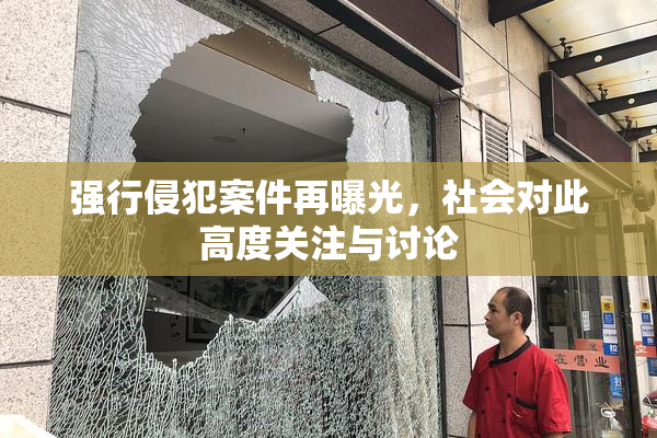 强行侵犯案件再曝光，社会对此高度关注与讨论