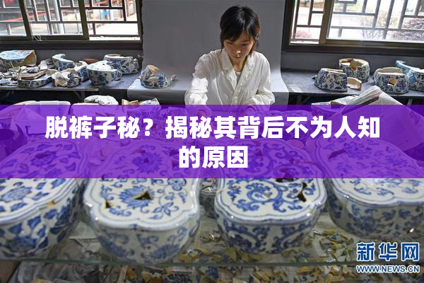 脱裤子秘？揭秘其背后不为人知的原因