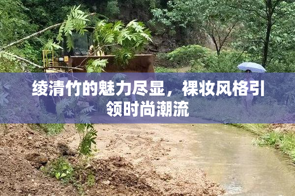 绫清竹的魅力尽显，裸妆风格引领时尚潮流