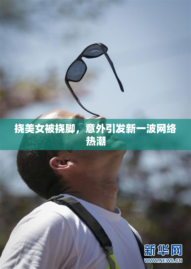 挠美女被挠脚，意外引发新一波网络热潮