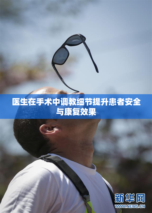 医生在手术中调教细节提升患者安全与康复效果