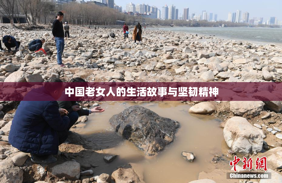 中国老女人的生活故事与坚韧精神