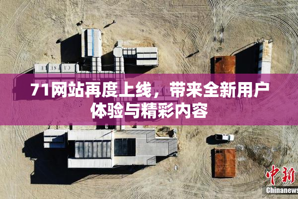 71网站再度上线，带来全新用户体验与精彩内容