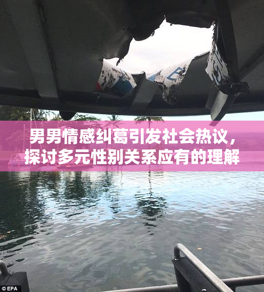 男男情感纠葛引发社会热议，探讨多元性别关系应有的理解与接纳