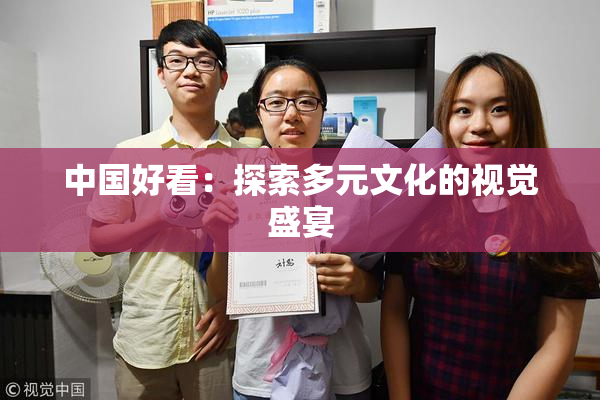 中国好看：探索多元文化的视觉盛宴