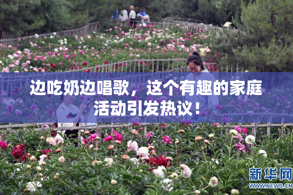 边吃奶边唱歌，这个有趣的家庭活动引发热议！