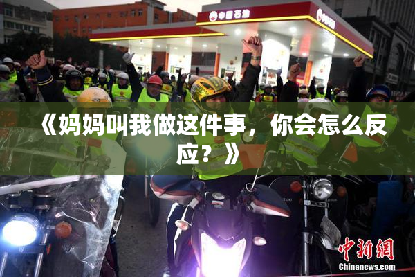 《妈妈叫我做这件事，你会怎么反应？》
