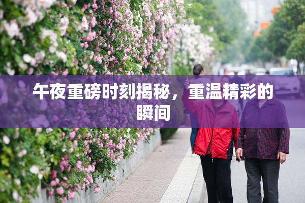 午夜重磅时刻揭秘，重温精彩的瞬间