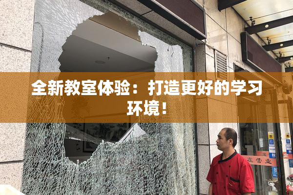 全新教室体验：打造更好的学习环境！