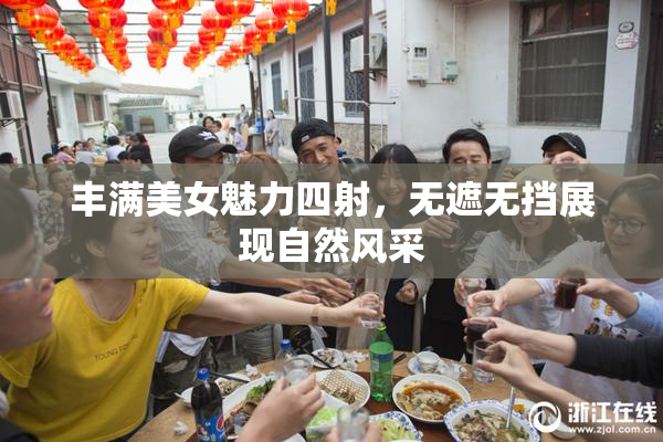丰满美女魅力四射，无遮无挡展现自然风采