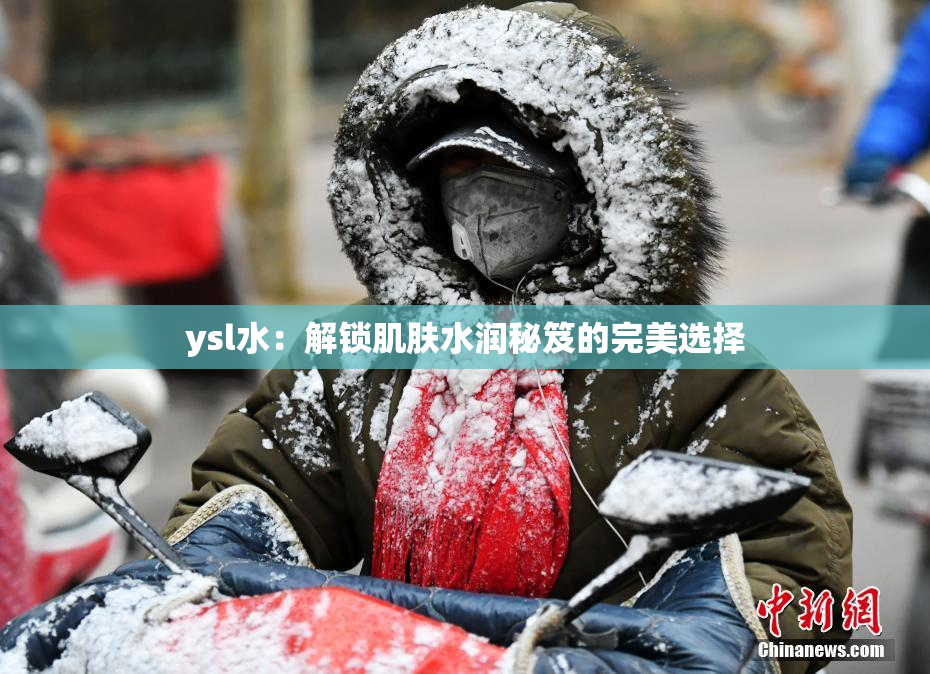 ysl水：解锁肌肤水润秘笈的完美选择