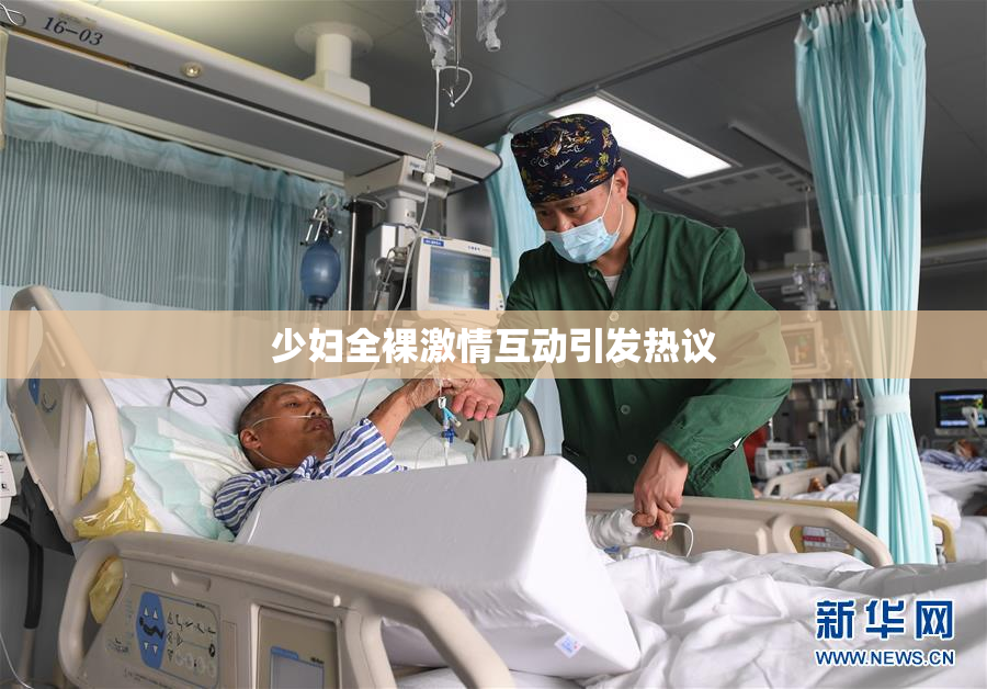 少妇全裸激情互动引发热议