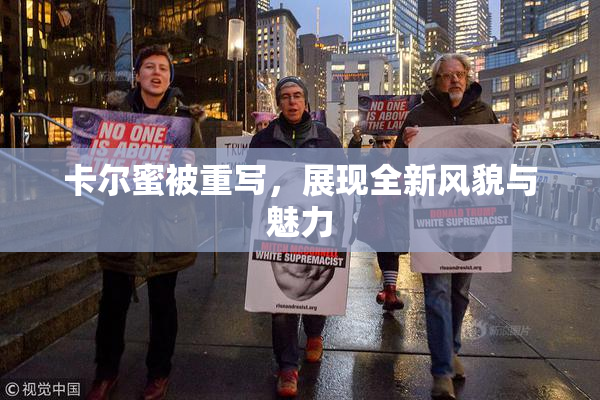 卡尔蜜被重写，展现全新风貌与魅力