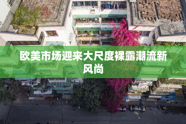 欧美市场迎来大尺度裸露潮流新风尚