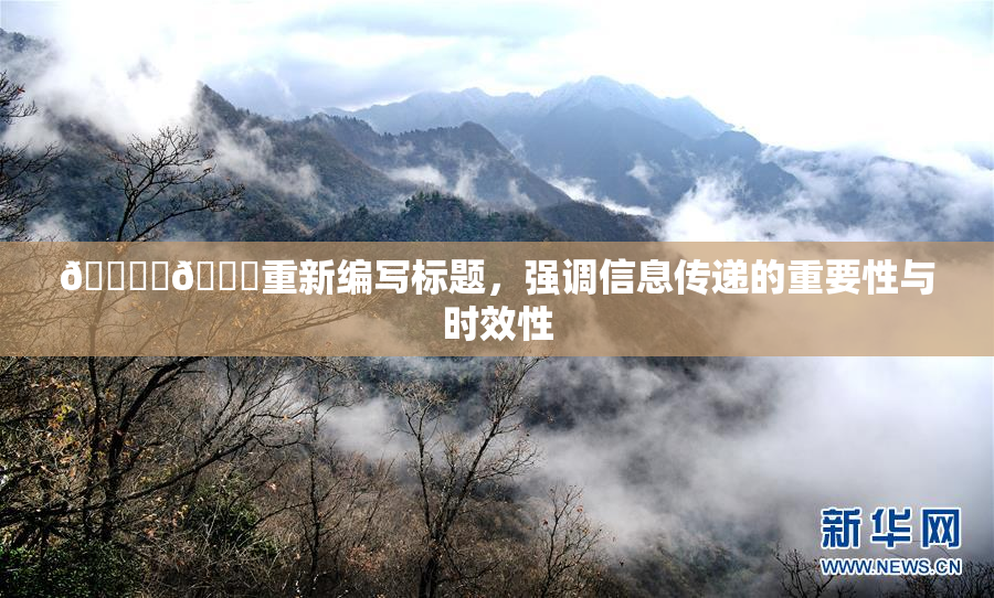 🔞‌🍌重新编写标题，强调信息传递的重要性与时效性