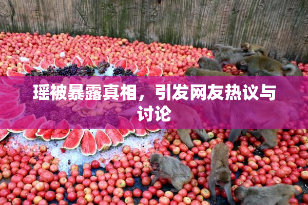 瑶被暴露真相，引发网友热议与讨论