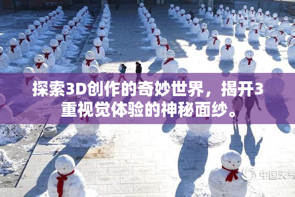 探索3D创作的奇妙世界，揭开3重视觉体验的神秘面纱。