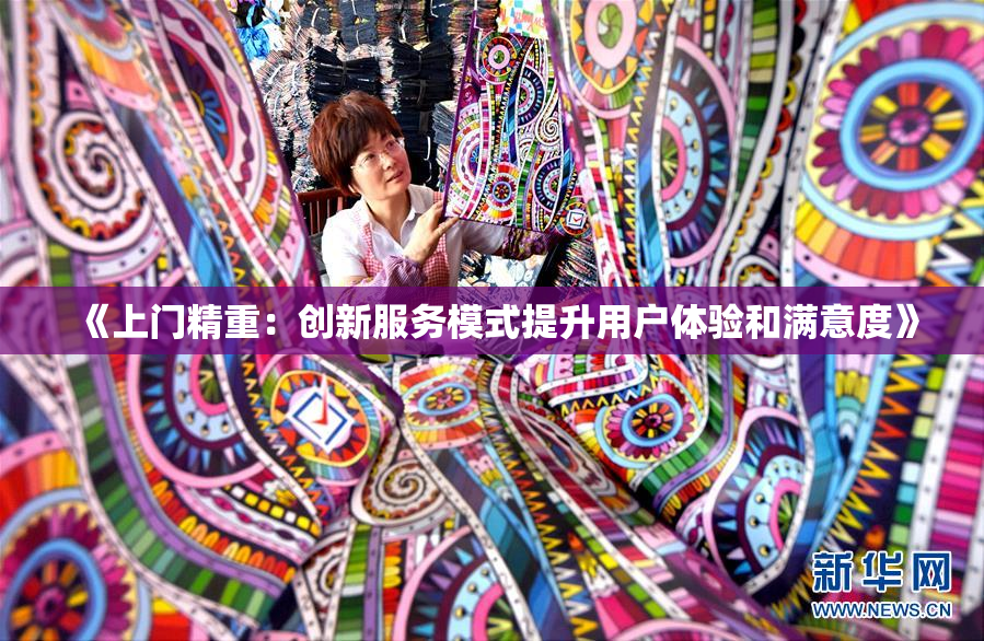 《上门精重：创新服务模式提升用户体验和满意度》