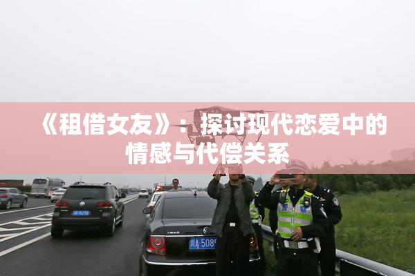 《租借女友》：探讨现代恋爱中的情感与代偿关系