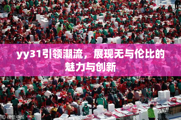 yy31引领潮流，展现无与伦比的魅力与创新