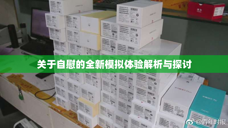 关于自慰的全新模拟体验解析与探讨