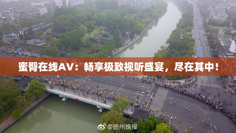 蜜臀在线AV：畅享极致视听盛宴，尽在其中！